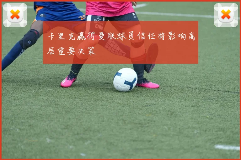 卡里克赢得曼联球员信任将影响高层重要决策