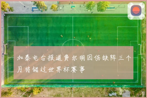 加泰电台报道费尔明因伤缺阵三个月将错过世界杯赛事